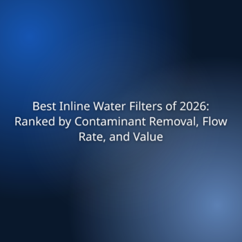 Best Inline Water Filters of 2026: Ranked by Contaminant Removal, Flow Rate, and Value