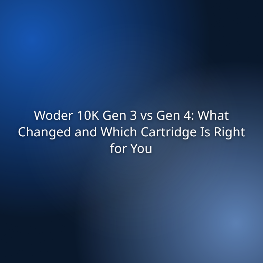 Woder 10K Gen 3 vs Gen 4: What Changed and Which Cartridge Is Right for You