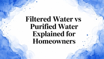 Filtered Water vs Purified Water Explained for Homeowners